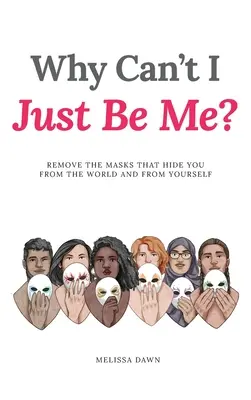 Perché non posso essere me stesso? Rimuovere le maschere che vi nascondono dal mondo e da voi stessi - Why Can't I Just Be Me?: Remove the Masks that Hide You from the World and from Yourself