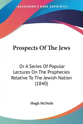Prospettive degli ebrei: O una serie di lezioni popolari sulle profezie relative alla nazione ebraica (1840) - Prospects Of The Jews: Or A Series Of Popular Lectures On The Prophecies Relative To The Jewish Nation (1840)
