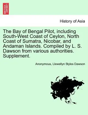 Il Pilota del Golfo del Bengala, comprendente la costa sud-occidentale di Ceylon, la costa settentrionale di Sumatra, le isole Nicobare e Andamane. Compilato da L. S. Dawson da Var - The Bay of Bengal Pilot, Including South-West Coast of Ceylon, North Coast of Sumatra, Nicobar, and Andaman Islands. Compiled by L. S. Dawson from Var