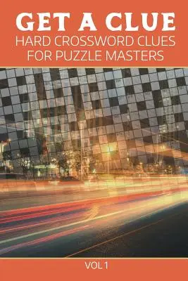 Ottieni un indizio: cruciverba difficili per maestri di enigmistica Vol. 1 - Get A Clue: Hard Crossword Clues For Puzzle Masters Vol 1