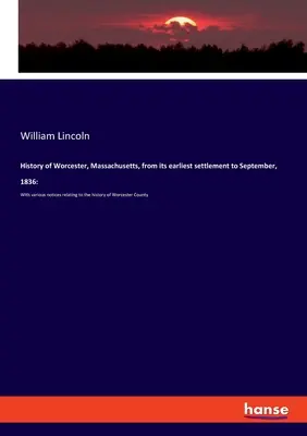 Storia di Worcester, Massachusetts, dai primi insediamenti al settembre 1836: Con vari avvisi relativi alla storia della contea di Worcester. - History of Worcester, Massachusetts, from its earliest settlement to September, 1836: With various notices relating to the history of Worcester County