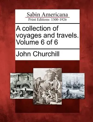 Una raccolta di viaggi e spostamenti. Volume 6 di 6 - A collection of voyages and travels. Volume 6 of 6