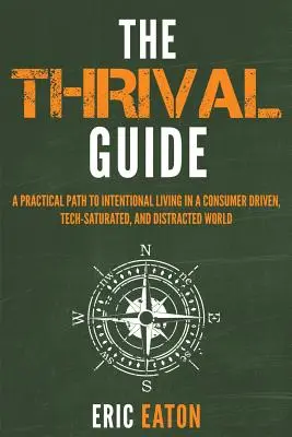 La guida di Thrival: Un percorso pratico per una vita intenzionale in un mondo guidato dai consumi, saturo di tecnologia e distratto - The Thrival Guide: A Practical Path To Intentional Living in a Consumer Driven, Tech-Saturated, and Distracted World