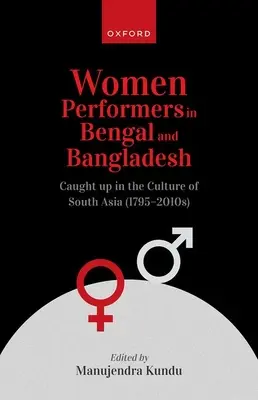 Le donne che recitano in Bengala e in Bangladesh: Coinvolte nella cultura dell'Asia meridionale (1795-2010) - Women Performers in Bengal and Bangladesh: Caught Up in the Culture of South Asia (1795-2010s)