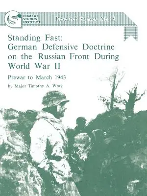 In piedi: La dottrina difensiva tedesca sul fronte russo durante la Seconda Guerra Mondiale; dall'anteguerra al marzo 1943 (Combat Studies Institute Res - Standing Fast: German Defensive Doctrine on the Russian Front During World War II; Prewar to March 1943 (Combat Studies Institute Res