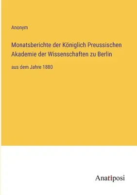 Rapporti mensili della Reale Accademia Prussiana delle Scienze di Berlino: dall'anno 1880 - Monatsberichte der Kniglich Preussischen Akademie der Wissenschaften zu Berlin: aus dem Jahre 1880