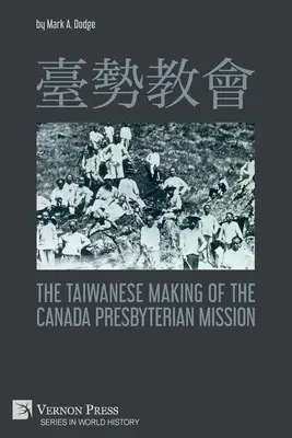 臺勢教會 La realizzazione taiwanese della Missione presbiteriana del Canada - 臺勢教會 The Taiwanese Making of the Canada Presbyterian Mission