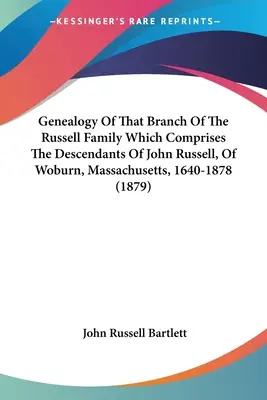 Genealogia di quel ramo della famiglia Russell che comprende i discendenti di John Russell, di Woburn, Massachusetts, 1640-1878 - Genealogy Of That Branch Of The Russell Family Which Comprises The Descendants Of John Russell, Of Woburn, Massachusetts, 1640-1878