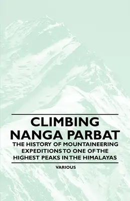 Scalare il Nanga Parbat - La storia delle spedizioni alpinistiche su una delle vette più alte dell'Himalaya - Climbing Nanga Parbat - The History of Mountaineering Expeditions to One of the Highest Peaks in the Himalayas