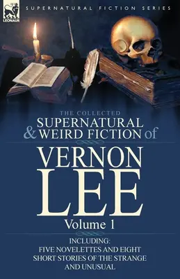 The Collected Supernatural and Weird Fiction of Vernon Lee: Volume 1 - Include cinque novelle e otto storie brevi strane e inusuali - The Collected Supernatural and Weird Fiction of Vernon Lee: Volume 1-Including Five Novelettes and Eight Short Stories of the Strange and Unusual
