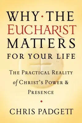 Perché l'Eucaristia è importante per la tua vita: La realtà pratica del potere e della presenza di Cristo - Why the Eucharist Matters for Your Life: The Practical Reality of Christ's Power and Presence