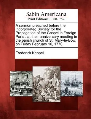 Un sermone predicato davanti alla Società Incorporata per la Propagazione del Vangelo nelle Parti Estere: In occasione della riunione per il loro anniversario nella chiesa parrocchiale. - A Sermon Preached Before the Incorporated Society for the Propagation of the Gospel in Foreign Parts: At Their Anniversary Meeting in the Parish Churc