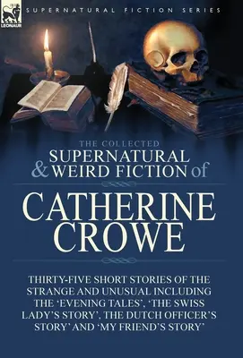 The Collected Supernatural and Weird Fiction of Catherine Crowe: Trentacinque racconti brevi di natura strana e insolita, tra cui i “Racconti della sera”, ' - The Collected Supernatural and Weird Fiction of Catherine Crowe: Thirty-Five Short Stories of the Strange and Unusual Including the 'Evening Tales', '