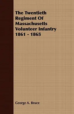 Il ventesimo reggimento di fanteria volontaria del Massachusetts 1861-1865 - The Twentieth Regiment Of Massachusetts Volunteer Infantry 1861 - 1865