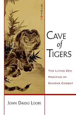 La caverna delle tigri: La pratica zen vivente del combattimento del Dharma - Cave of Tigers: The Living Zen Practice of Dharma Combat
