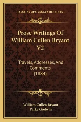 Scritti in prosa di William Cullen Bryant V2: Viaggi, discorsi e commenti (1884) - Prose Writings Of William Cullen Bryant V2: Travels, Addresses, And Comments (1884)