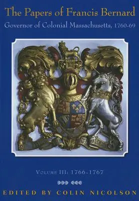 I documenti di Francis Bernard: governatore del Massachusetts coloniale, 1760-1769 Volume 3 - The Papers of Francis Bernard: Governor of Colonial Massachusetts, 1760-1769 Volume 3
