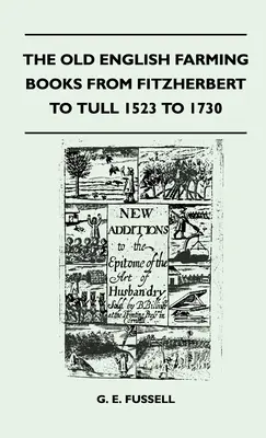 Gli antichi libri di agricoltura inglese da Fitzherbert a Tull dal 1523 al 1730 - The Old English Farming Books From Fitzherbert To Tull 1523 To 1730