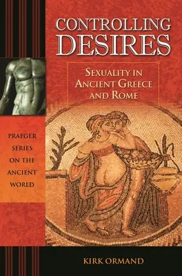Controllare i desideri: La sessualità nell'antica Grecia e a Roma - Controlling Desires: Sexuality in Ancient Greece and Rome
