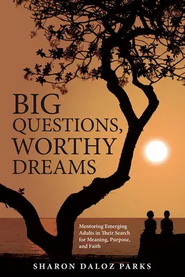 Grandi domande, sogni degni: Mentore di adulti emergenti nella loro ricerca di significato, scopo e fede - Big Questions, Worthy Dreams: Mentoring Emerging Adults in Their Search for Meaning, Purpose, and Faith