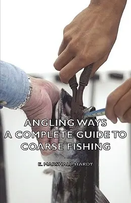 Angling Ways - Una guida completa alla pesca a canna liscia - Angling Ways - A Complete Guide to Coarse Fishing