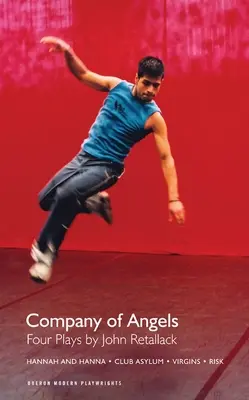Compagnia degli angeli: Quattro opere: Quattro opere di John Retallack - Company of Angels: Four Plays: Four Plays by John Retallack