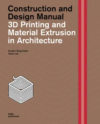 Stampa 3D ed estrusione di materiali in architettura: Manuale di costruzione e progettazione - 3D Printing and Material Extrusion in Architecture: Construction and Design Manual