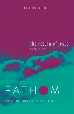 Studi biblici Fathom: Il ritorno di Gesù Guida per il lettore (Apocalisse): Un'immersione profonda nella storia di Dio - Fathom Bible Studies: The Return of Jesus Leader Guide (Revelation): A Deep Dive Into the Story of God