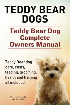 Cani orsacchiotto. Manuale completo del cane orsacchiotto. Cura del cane orsacchiotto, costi, alimentazione, toelettatura, salute e addestramento inclusi. - Teddy Bear dogs. Teddy Bear Dog Complete Owners Manual. Teddy Bear dog care, costs, feeding, grooming, health and training all included.