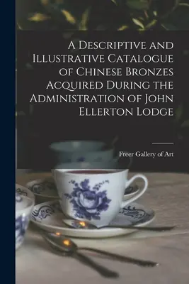 Catalogo descrittivo e illustrativo dei bronzi cinesi acquisiti durante l'amministrazione di John Ellerton Lodge - A Descriptive and Illustrative Catalogue of Chinese Bronzes Acquired During the Administration of John Ellerton Lodge