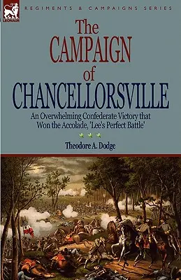 La campagna di Chancellorsville: una schiacciante vittoria confederata che si guadagnò il titolo di “battaglia perfetta di Lee”. - The Campaign of Chancellorsville: an Overwhelming Confederate Victory that Won the Accolade, 'Lee's Perfect Battle'