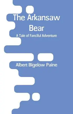 L'orso dell'Arkansaw: un racconto di avventure fantasiose - The Arkansaw Bear: A Tale of Fanciful Adventure