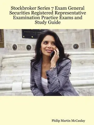 Esame per agente di cambio Serie 7 Esame generale per rappresentante registrato di titoli Esami pratici e guida allo studio - Stockbroker Series 7 Exam General Securities Registered Representative Examination Practice Exams and Study Guide
