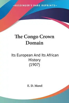 Il dominio della Corona del Congo: La sua storia europea e africana (1907) - The Congo Crown Domain: Its European And Its African History (1907)
