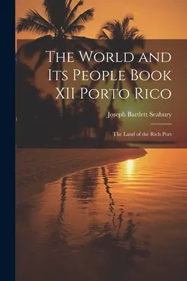 Il mondo e la sua gente Libro XII Porto Rico: La terra del porto ricco - The World and Its People Book XII Porto Rico: The Land of the Rich Port