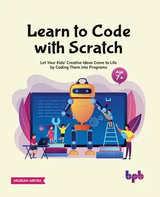 Imparare a codificare con Scratch: Lasciate che le idee creative dei vostri bambini prendano vita codificandole in programmi [Ager 7 ]]. - Learn to Code with Scratch: Let Your Kids' Creative Ideas Come to Life by Coding Them Into Programs [Ager 7 ]]