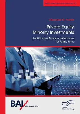 Investimenti di minoranza nel private equity: Un'interessante alternativa di finanziamento per le aziende familiari - Private Equity Minority Investments: An Attractive Financing Alternative for Family Firms