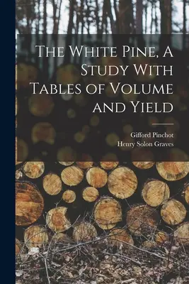 Il pino bianco, uno studio con tabelle di volume e rendimento - The White Pine, A Study With Tables of Volume and Yield