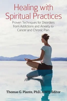 Guarire con le pratiche spirituali: Tecniche comprovate per i disturbi dalle dipendenze e dall'ansia al cancro e al dolore cronico - Healing with Spiritual Practices: Proven Techniques for Disorders from Addictions and Anxiety to Cancer and Chronic Pain