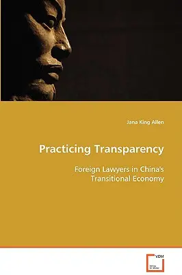 Praticare la trasparenza - Avvocati stranieri nell'economia di transizione cinese - Practicing Transparency - Foreign Lawyers in China's Transitional Economy