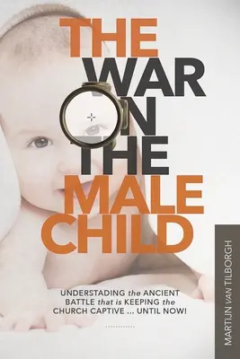 La guerra al figlio maschio: Comprendere l'antica battaglia che tiene prigioniera la Chiesa... Fino ad ora! - The War on the Male Child: Understanding the Ancient Battle That is Keeping the Church Captive ... Until Now!