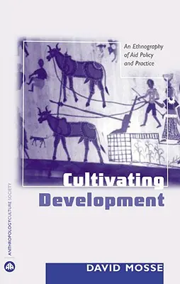 Coltivare lo sviluppo: Un'etnografia delle politiche e delle pratiche di aiuto - Cultivating Development: An Ethnography Of Aid Policy And Practice