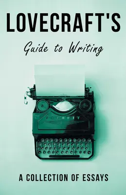 Guida alla scrittura di Lovecraft; una raccolta di saggi - Lovecraft's Guide to Writing;A Collection of Essays