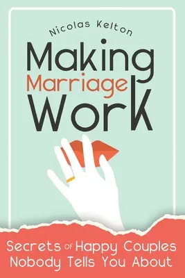 Far funzionare il matrimonio: I segreti delle coppie felici di cui nessuno parla - Making Marriage Work: Secrets Of Happy Couples Nobody Tells You About