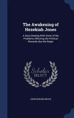 Il risveglio di Hezekiah Jones: Una storia che affronta alcuni dei problemi che riguardano le ricompense politiche del negro - The Awakening of Hezekiah Jones: A Story Dealing With Some of the Problems Affecting the Political Rewards due the Negro
