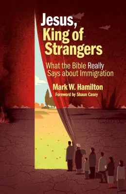 Gesù, re degli stranieri: Cosa dice davvero la Bibbia sull'immigrazione - Jesus, King of Strangers: What the Bible Really Says about Immigration
