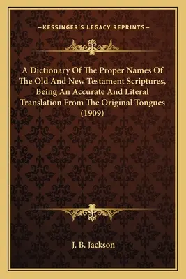 Dizionario dei nomi propri delle Scritture dell'Antico e del Nuovo Testamento, con traduzione accurata e letterale dalle lingue originali - A Dictionary Of The Proper Names Of The Old And New Testament Scriptures, Being An Accurate And Literal Translation From The Original Tongues