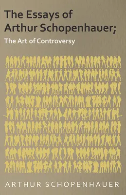 I saggi di Arthur Schopenhauer; L'arte della polemica - The Essays of Arthur Schopenhauer; The Art of Controversy