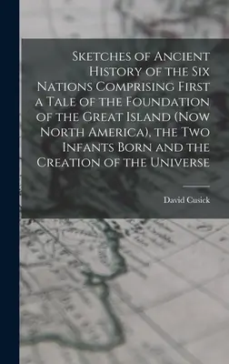 Schizzi di storia antica delle Sei Nazioni, comprendenti in primo luogo un racconto della fondazione della Grande Isola (ora Nord America), i due bambini nati - Sketches of Ancient History of the Six Nations Comprising First a Tale of the Foundation of the Great Island (Now North America), the Two Infants Born