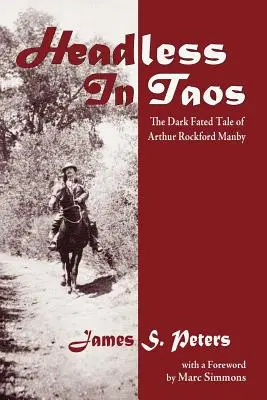 Senza testa a Taos: Il racconto del destino oscuro di Arthur Rockford Manby - Headless in Taos: The Dark Fated Tale of Arthur Rockford Manby